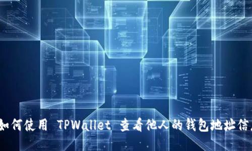 : 如何使用 TPWallet 查看他人的钱包地址信息？