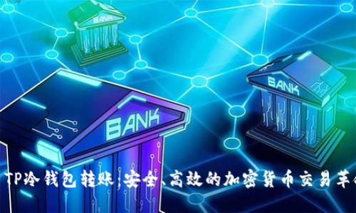 : TP冷钱包转账：安全、高效的加密货币交易革命