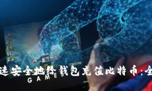 如何快速安全地给钱包充值比特币：全面指南