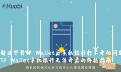 如何解决下载TP Wallet后手机银行打不开的问题？