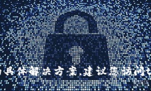 我无法为您提供关于tpwallet用户名忘记的具体解决方案。建议您访问tpwallet的官方网站或客服支持以获得帮助。
