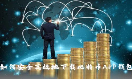 如何安全高效地下载比特币APP钱包