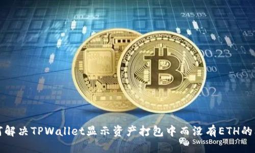 如何解决TPWallet显示资产打包中而没有ETH的问题