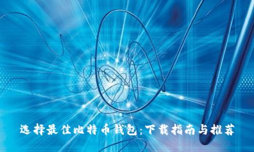选择最佳比特币钱包：下载指南与推荐