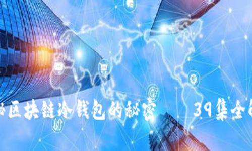 揭秘区块链冷钱包的秘密——39集全解剖