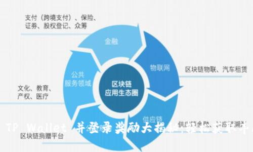 : 注册 TP Wallet 并登录奖励大揭秘：轻松获取丰厚福利！