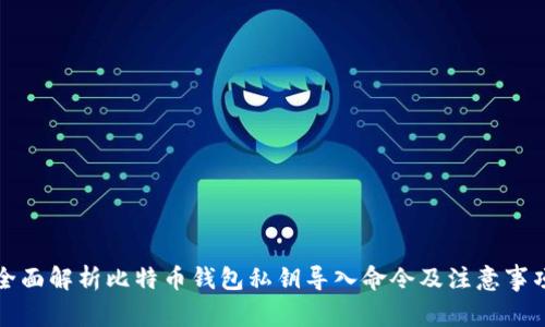 全面解析比特币钱包私钥导入命令及注意事项