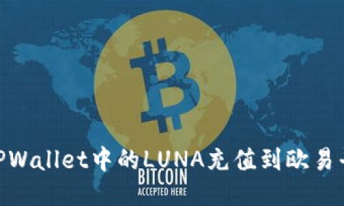 iaoti如何将TPWallet中的LUNA充值到欧易平台？详尽指南