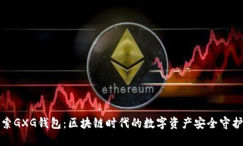 探索GXG钱包：区块链时代的数字资产安全守护者