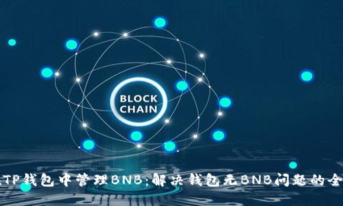 如何在TP钱包中管理BNB：解决钱包无BNB问题的全面指南