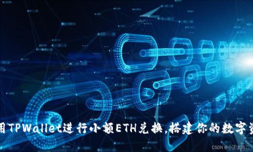 轻松使用TPWallet进行小额ETH兑换，搭建你的数字资产桥梁