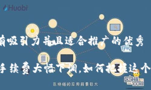 思考一个有吸引力并且适合推广的优秀

TPWallet手续费大幅下调，如何把握这个投资良机？