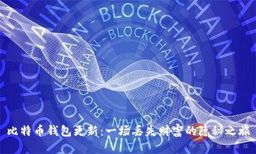 比特币钱包更新：一场丢失财富的隐秘之旅