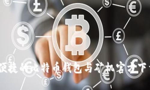 安全、便捷的比特币钱包与矿机官方下载指南