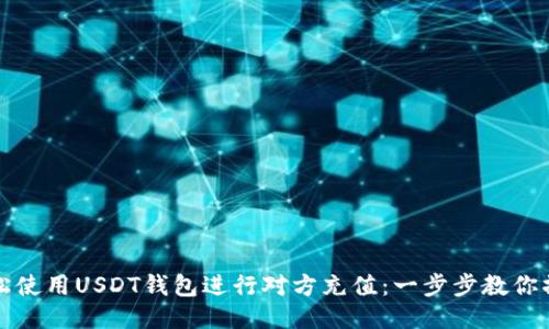 如何轻松使用USDT钱包进行对方充值：一步步教你操作技巧