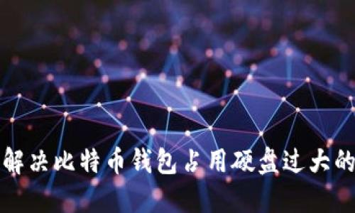 如何解决比特币钱包占用硬盘过大的问题