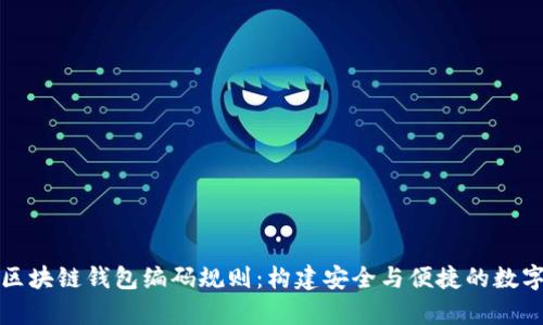全面解析区块链钱包编码规则：构建安全与便捷的数字资产管理