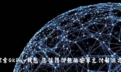  探索OKPay钱包：您值得信赖的安卓支付解决方案