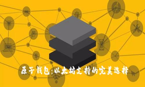  原子钱包：以太坊支持的完美选择