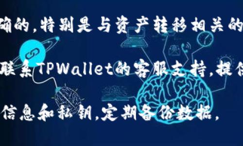 很抱歉，您遇到了TPWallet无法转出资产的问题。以下是一些可能的解决方案和建议。

### 解决方案

1. **检查网络连接**：确保您的网络连接稳定，有时候网络不佳可能导致无法完成交易。

2. **更新应用程序**：确保您使用的是TPWallet的最新版本。开发者常常会发布更新以修复bug和提升性能。

3. **钱包设置**：确保您在TPWallet中的设置是正确的，特别是与资产转移相关的设置。

4. **联系支持**：如果以上方法无法解决问题，建议联系TPWallet的客服支持，提供您遇到的问题的详细信息，以便快速获得解决方案。

另外，请注意，使用数字资产钱包时，务必保护好保密信息和私钥，定期备份数据。