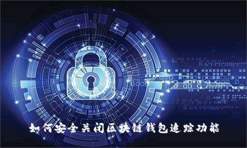 如何安全关闭区块链钱包追踪功能