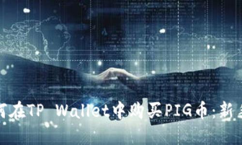 : 如何在TP Wallet中购买PIG币：新手指南