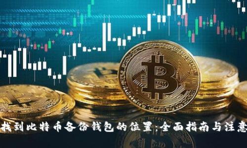 如何找到比特币备份钱包的位置：全面指南与注意事项