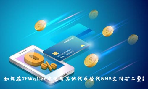 如何在TPWallet中使用其他代币替代BNB支付矿工费？