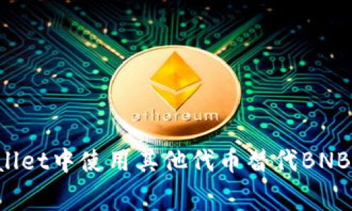 如何在TPWallet中使用其他代币替代BNB支付矿工费？
