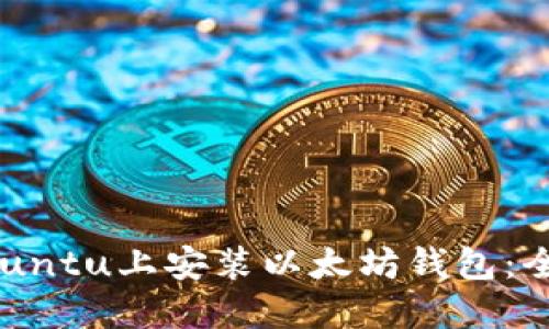 如何在Ubuntu上安装以太坊钱包：全方位指南