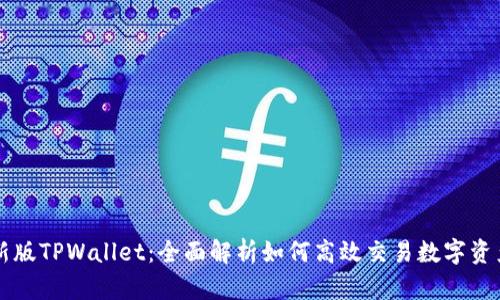 新版TPWallet：全面解析如何高效交易数字资产