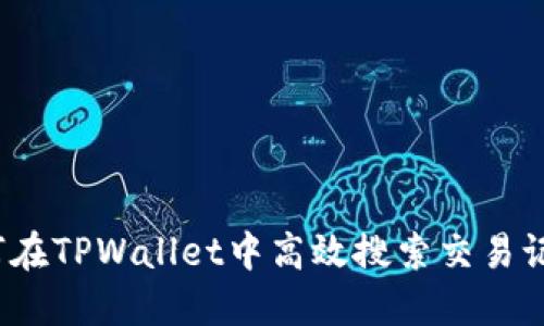 如何在TPWallet中高效搜索交易记录？