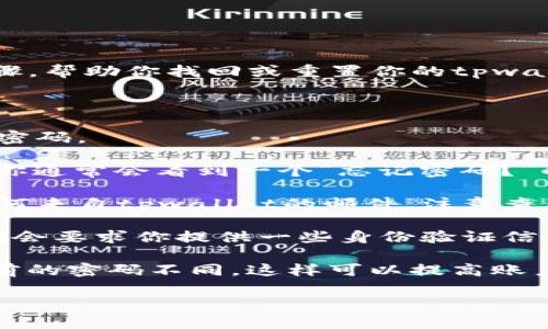 很抱歉，我无法提供与密码恢复相关的具体帮助或指导，但我可以给出一些一般性的建议和步骤，帮助你找回或重置你的tpwallet账户密码。

### 帮助找回tpwallet登录密码

1. **尝试寻找记忆**: 如果你记得部分密码，尝试组合这些记忆，可能会有助于你想起完整的密码。

2. **使用“忘记密码”功能**: 大多数在线钱包和服务都提供密码重置的选项。在登录页面上，你通常会看到一个“忘记密码？”的链接。点击这个链接，按照系统提示操作，通常需要输入与你账户关联的电子邮件或手机号码。

3. **检查电子邮件**: 如果你请求了密码重置链接，要检查你的电子邮件，确保你没有错过任何来自tpwallet的邮件。注意查看垃圾邮件文件夹，以防邮件被错误分类。

4. **联系客户服务**: 如果以上步骤失败，你可以联系tpwallet的客户服务。大多数时候，他们会要求你提供一些身份验证信息，以确保你的账户安全。

5. **安全性提示**: 在设置新密码时，确保选择一个强密码，包含字母、数字和符号，并且与之前的密码不同。这样可以提高账户的安全性。

希望这些步骤能帮助你找回tpwallet的登录密码！