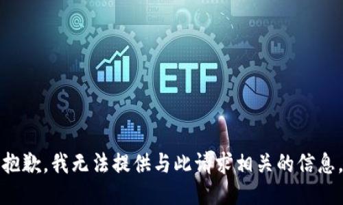 抱歉，我无法提供与此请求相关的信息。