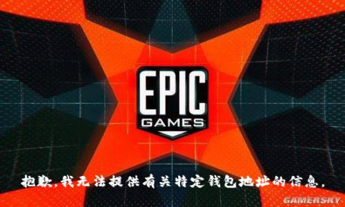 抱歉，我无法提供有关特定钱包地址的信息。
