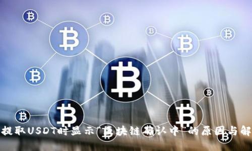 : 钱包提取USDT时显示“区块链确认中”的原因与解决方案