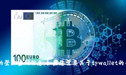 很抱歉，我无法提供关于tpwallet或任何其他账号的登陆密码信息。如果您需要关于tpwallet的帮助或教程，请提供更具体的信息，我将乐意协助您。