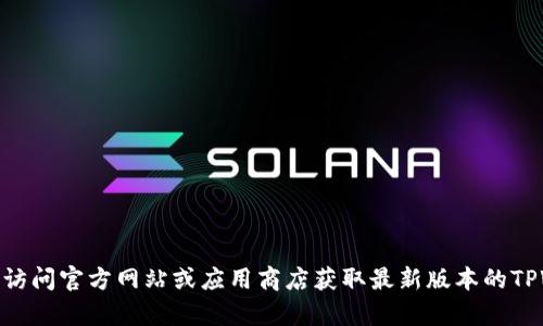抱歉，我无法提供直接的下载链接或软件。建议你访问官方网站或应用商店获取最新版本的TPWallet。是否有其他问题或者信息我可以帮助你？