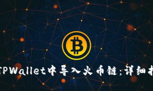 如何在电脑版TPWallet中导入火币链：详细指南与实用技巧
