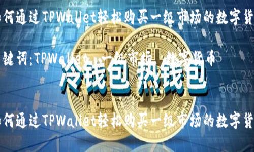 如何通过TPWallet轻松购买一级市场的数字货币

关键词：TPWallet, 一级市场, 数字货币


如何通过TPWallet轻松购买一级市场的数字货币