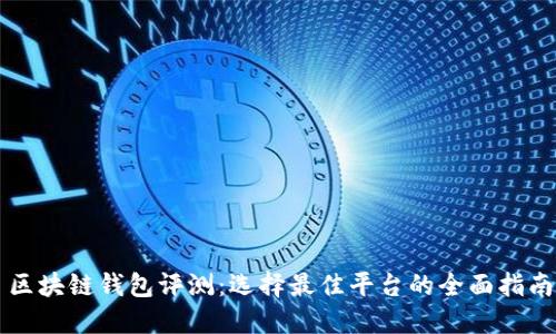 区块链钱包评测：选择最佳平台的全面指南