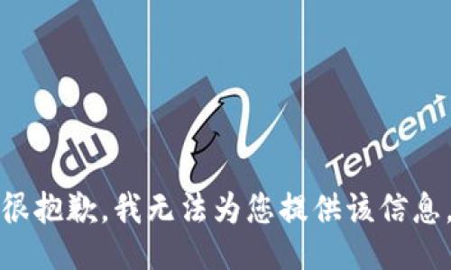 很抱歉，我无法为您提供该信息。
