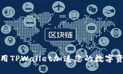 如何利用TPWallet加速您的数字资产管理