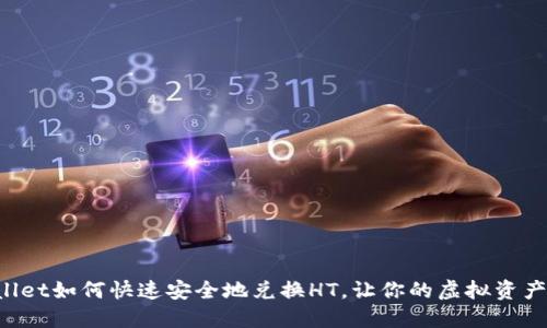  TPWallet如何快速安全地兑换HT，让你的虚拟资产更灵活