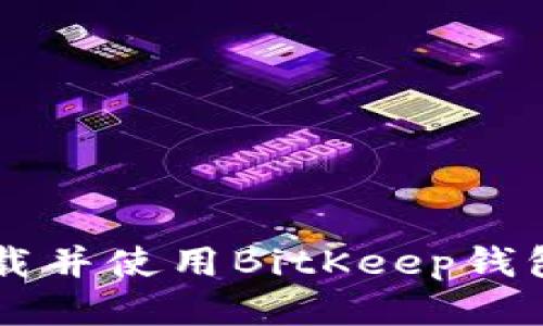 如何安全下载并使用BitKeep钱包: 详尽指南