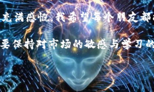 如何在TPWallet上轻松买币：一步一步教你入门数字货币

TPWallet, 买币, 数字货币/guanjianci

在如今这个数字化的时代，数字货币的投资越来越受到关注，许多朋友在听到“比特币”、“以太坊”等词汇时都充满了好奇与向往。然而，很多人对于如何在TPWallet等平台上买币仍然一知半解。今天，我将详细为大家介绍如何在TPWallet上买币，并分享我的一些个人经验和观点，希望能对你们有所帮助。

什么是TPWallet？

TPWallet是一个全方位的数字资产钱包，支持多种数字货币的存储和交易，其中包括一些主流和新兴的数字货币。作为一款方便易用的钱包，TPWallet提供了简单友好的用户界面，适合各类用户，从数字货币新手到资深玩家都能轻松上手。

我第一次接触TPWallet是在我关注数字货币的初期。当时我对区块链技术和加密货币充满了好奇，却又不知从何入手。记得那是一个阳光明媚的下午，我趁着闲暇时间，认真浏览了TPWallet的官网，感觉它的设计非常简洁，界面一目了然，这让我坚定了选择它的决心。

准备工作：创建TPWallet账户

在开始购买数字货币之前，首先你需要创建一个TPWallet账户。你可以在TPWallet的官方网站上下载他们的应用，并按照提示完成注册。注册的过程相对简单，通常只需要你的邮箱和手机号码，然后设定一个强密码。

我在创建账户的时候，心中充满期待，这就像是开启了一扇通向新世界的大门。记得当我第一次登录账户时，看到钱包里显示的各种数字货币，让我感觉无比兴奋。我迫不及待想要了解如何购买这些数字资产。

充值资金：如何在TPWallet中充值？

在买币之前，你需要在TPWallet中充值资金。一般来说，你可以通过银行卡、第三方支付平台（如支付宝、微信支付等）或其他加密货币进行充值。选择适合你的充值方式，按照系统的提示逐步操作就好了。

我第一次充值的时候选择了第三方支付平台，系统操作简单明了，几分钟内就完成了充值。看到账户里有了资金，我的内心涌起了一种无比激动的感觉，仿佛自己即将成为投资者，开始了新的人生旅程。

选择币种：怎样选择你想要购买的币？

TPWallet支持多种币种的交易，包括比特币、以太坊、USDT等。根据你的投资目标和风险承受能力，选择合适的币种。我建议初学者可以先从一些市值较高、交易活跃的币种入手，以降低风险。

在选择币种时，我曾经用过一些在线工具进行市场分析。这些工具能够帮助我很好地理解市场动态，尤其是在我决定买入以太坊的时候。当时的市场行情令我心潮澎湃，也让我更加坚定自己的投资决策。

购买步骤：在TPWallet上如何购买币？

现在，我们进入了最激动人心的部分——购买数字货币。操作过程一般如下：

ol
li登录TPWallet账户。/li
li在主页找到“交易”或“买币”选项。/li
li选择想要购买的币种，并输入购买数量。/li
li确认交易信息，检查汇率、手续费等。/li
li点击“购买”按钮，完成交易。/li
/ol

我记得我第一次购买比特币的时候，心情无比紧张，像是在买什么重大决策。确认购买信息后，我屏住呼吸，点击了“购买”按钮，终于完成了交易！那一刻，仿佛时间都静止了一样，我万分期待检查钱包里的余额。

交易成功后的注意事项

成功购买数字货币后，一定要定期查看你的资产状况，了解市场的变化。可以设置价格提醒，帮助你及时掌握市场动态。这是我在购买数字货币过程中学到的重要一课。

在此，我也想分享一个小秘密。在我投资的初期，曾因为市场波动而感到焦虑不安，甚至整夜失眠。但是经过时间的沉淀，我逐渐学会了控制情绪，以及如何制定合理的投资策略。希望大家能够在数字货币的世界里，不光是赚钱，更能收获成长。

安全性：如何确保你的TPWallet账户安全？

最后但同样重要的是，我们要重视账户的安全性。TPWallet虽然为用户提供了多重安全保护，但作为用户，我们也要采取一些措施，比如设置复杂的密码，打开双重验证功能等。

曾经，有个朋友因为账户密码过于简单而遭遇了资产损失。这样的教训让我深刻认识到资产安全的重要性。现在，每当我创建账户或修改密码时，总是严格遵循安全规范，让自己的资产更有保障。

总结：从新手到老手的跨越

在TPWallet上买币看似简单，但其中的每一步都蕴藏着深刻的学习和成长。回想起自己从初入数字货币的无知，到如今的心中有数，心中充满感慨。我希望每个朋友都能在这个领域中找到自己的位置，做出明智的决策。

未来的数字货币市场仍会有更多的变化和机会，只要你愿意去学习和尝试，就一定能够收获属于自己的成功。无论你是新手还是老手，只要保持对市场的敏感与学习的热忱，就能在这条数字货币的道路上走得更远。

希望今天的分享能够对你们有所帮助，也期待在未来的日子里，我们都能在数字货币的海洋中乘风破浪，共同见证这个伟大时代的变革！