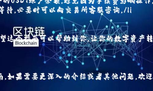 为了将Gate（如Gate.io等交易所）中的USDT转移到TPWallet，您需要按照一系列步骤进行操作。下面是详细的指南，帮助您顺利完成这一流程。

第一步：准备工作
在开始转账之前，请确保您已经完成了以下准备工作：
ul
    li在Gate平台上注册并完成身份验证。/li
    li确保您的TPWallet应用已安装并已创建或导入钱包。/li
    li在TPWallet中，确保您能够接收USDT，并已了解正确的接收地址和链信息。/li
/ul

第二步：获取TPWallet接收地址
为了能够接收入站的USDT，您需要获取TPWallet的接收地址。
ol
    li打开TPWallet应用。/li
    li选择USDT（紧接着是您想要转账的网络，比如TRC20或ERC20，这取决于您选择的链）。/li
    li点击“接收”，您将看到一个地址和二维码。/li
    li在这里，复制地址，以备后用。/li
/ol

第三步：在Gate上选择提现
接下来，您需要在Gate上发起USDT的提现：
ol
    li登录您的Gate账户，进入“资产”或“钱包”界面。/li
    li找到USDT，并选择提取或提现选项。/li
    li在提现页面中，选择您希望提现的网络（确保选择与TPWallet中设定的相同网络）。/li
/ol

第四步：填写转账信息
在提现页面，您需要根据下列信息填入相关的参数：
ul
    li在“地址”栏中，粘贴您在TPWallet中复制的接收地址。/li
    li输入要转账的金额，确保该金额不超过您的账户余额。/li
    li核对提现费用，并了解将会收到的USDT金额。/li
/ul

第五步：确认提现操作
确认所有信息都已正确输入后，点击“提交”或“确认”以完成提取请求。大多数平台会要求您进行二次验证（如手机验证码、谷歌验证码等），请按照提示进行操作。

第六步：查看提现状态
提交请求后，您可以在Gate的平台上查看提现状态。一般情况下，提现会处理在几分钟到几个小时之内，具体情况取决于网络状态与处理速度。

第七步：在TPWallet确认收到USDT
最后，您可以打开TPWallet应用，前往USDT的钱包界面，查看是否已成功接收USDT。如一段时间后仍未看到到账，请查看转账状态并根据网络情况查找原因。

小贴士与常见问题
在转账过程中，可能会碰到一些常见问题：
ul
    li确认网络一致性：确保在Gate和TPWallet上使用相同的USDT网络（如ERC20、TRC20等），否则转账将无法完成。/li
    li提现手续费：手续费会因网络而异，确保计算好剩余的USDT账户余额，避免因为手续费影响操作。/li
    li交易延迟：在网络繁忙时，转账可能会延迟，请耐心等待，必要时可以向交易所客服咨询。/li
/ul

以上就是将Gate上的USDT转到TPWallet的整个过程，希望这个指南可以帮助到你，让你的数字资产转账变得更加顺利和简单。

---

以上是关于如何将USDT从Gate转到TPWallet的详细指南。如果需要更深入的介绍或者其他问题，欢迎继续询问！