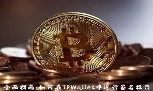 
全面指南：如何在TPWallet中进行签名操作