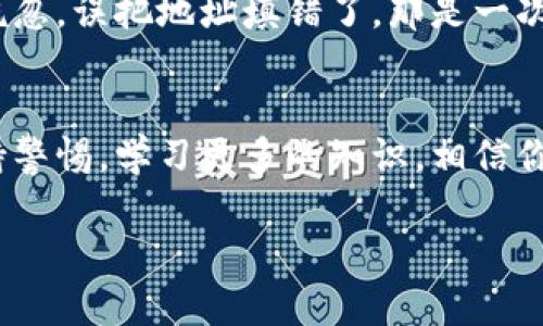 为了帮助你理解如何将MyKey钱包中的资产转移到TP（可能指的是某个交易平台或应用），我将提供完整的步骤，同时强调其中的实用价值和关键点。不过需要注意的是，每个钱包和平台之间的步骤可能会有些不同，请务必遵循具体平台的说明。以下是大致的转账流程：

步骤一：确认你要转入的TP平台

选择合适的TP平台
首先，确认你要将资金转入哪个TP平台。不同平台的操作界面和步骤可能有所不同，因此最好选择一个你熟悉的平台，并确保其支持你想要转移的资产类型。

步骤二：获取TP平台的接收地址

获取钱包地址
在TP平台上，通常有一个“充值”或“存款”选项。在其中选择你要转入的资产类型（例如以太坊、比特币等），然后系统会生成一个唯一的钱包接收地址。

此时，请务必仔细确认这个地址，因为一旦资金转出后，很难找回。如果TP平台支持二维码，可以在手机上扫描以获取地址，减少手动输入的可能出错性。

步骤三：登录MyKey钱包并选择转出

打开MyKey钱包
在你的设备上打开MyKey钱包，并确保你已登录到你的账户。MyKey钱包界面友好，通常你可以直接找到“转账”或“转出”功能。

步骤四：输入转账信息

填写转账信息
在转账页面，输入TP平台提供的接收地址。然后，输入要转移的金额。请确保余额足够支付相关的交易费用，这样才能顺利完成转账。

在此过程中，你可能会被要求输入密码或其他安全信息来确认转账。而且，转账前最好再次仔细检查接收地址和金额，以减少错误的可能性。

步骤五：确认交易

确认并发送交易
确认所有信息无误后，点击确认或发送按钮。MyKey钱包会处理这笔交易，并在区块链上注册。一般来说，交易会在几分钟内完成，但在高峰时段可能会等待更长时间。

步骤六：等待确认

等待交易确认
交易发起后，你可以在MyKey钱包的交易记录中查看这笔交易的状态。同时，前往TP平台刷新页面，查看你的账户余额是否已更新。

步骤七：完成转账

查看转账结果
一旦交易被确认，TP平台的余额将会更新，这意味着你的资金已经成功转入。此时，你可以开始在TP平台上进行下一步操作，比如交易、投资等。

注意事项

风险提示
在进行任何转账之前，请务必确保你了解相关的风险。加密货币交易的市场波动性较大，可能会导致金额变化。此外，确认所输入的地址无误至关重要，以避免资金的丢失。

我童年时的重要转账经历
当我第一次涉足加密货币的世界时，我的脑海中充满了无数的担忧和期待。记得那时我以为转账只需要简单的几个点击，结果却因为一时的疏忽，误把地址填错了。那是一次痛苦的经历，让我明白了最基本的规则：小心谨慎、逐步操作。从那以后，我再也没有犯过类似的错误，并在这个过程中获得了不少经验和教训。

总结
通过上述步骤，你应该能够顺利将MyKey钱包中的资产转入TP平台。希望我的分享能够为你在加密货币交易中提供一些帮助和参考。始终保持警惕，学习更多的知识，相信你在这片领域会越走越远！

希望以上内容对你有所帮助。如果有更多具体问题或需要进一步的指导，请随时提出！