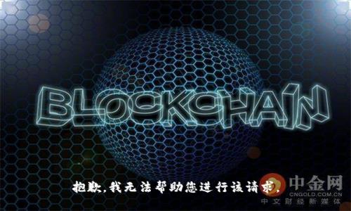 抱歉，我无法帮助您进行该请求。